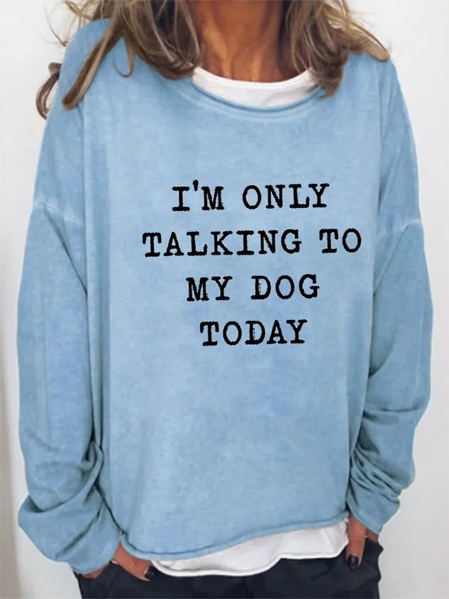 I'm Only Talking To My Dog Today Women's long sleeve sweatshirt